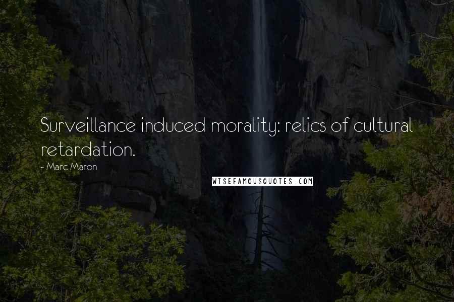 Marc Maron Quotes: Surveillance induced morality: relics of cultural retardation.