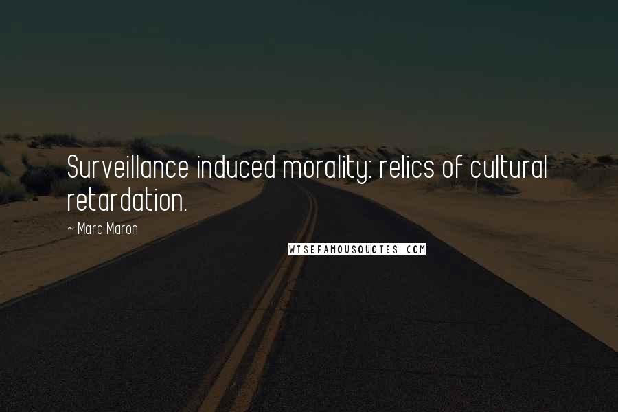 Marc Maron Quotes: Surveillance induced morality: relics of cultural retardation.