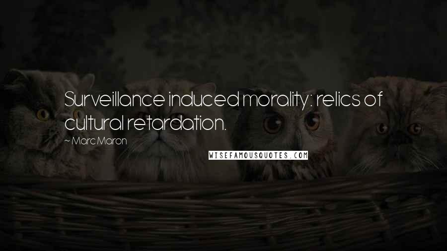 Marc Maron Quotes: Surveillance induced morality: relics of cultural retardation.