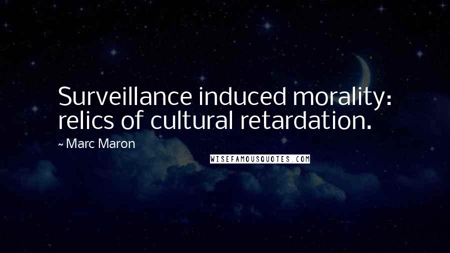 Marc Maron Quotes: Surveillance induced morality: relics of cultural retardation.