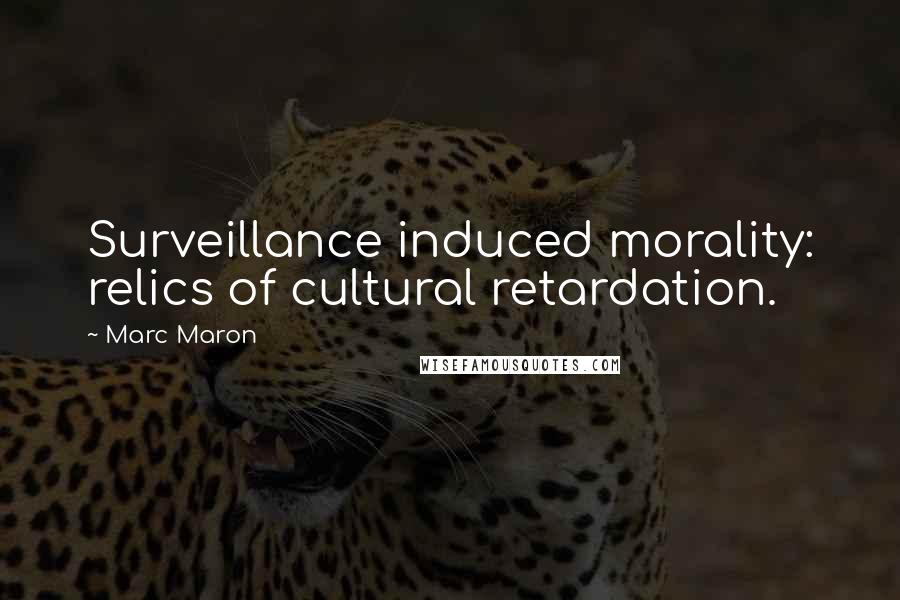 Marc Maron Quotes: Surveillance induced morality: relics of cultural retardation.