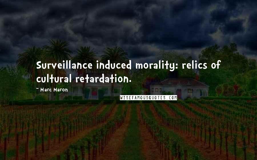 Marc Maron Quotes: Surveillance induced morality: relics of cultural retardation.