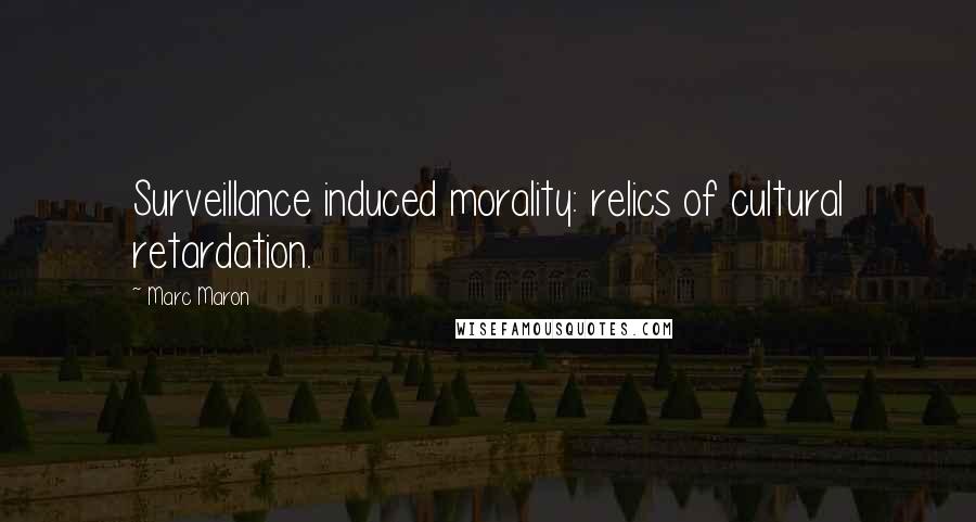 Marc Maron Quotes: Surveillance induced morality: relics of cultural retardation.