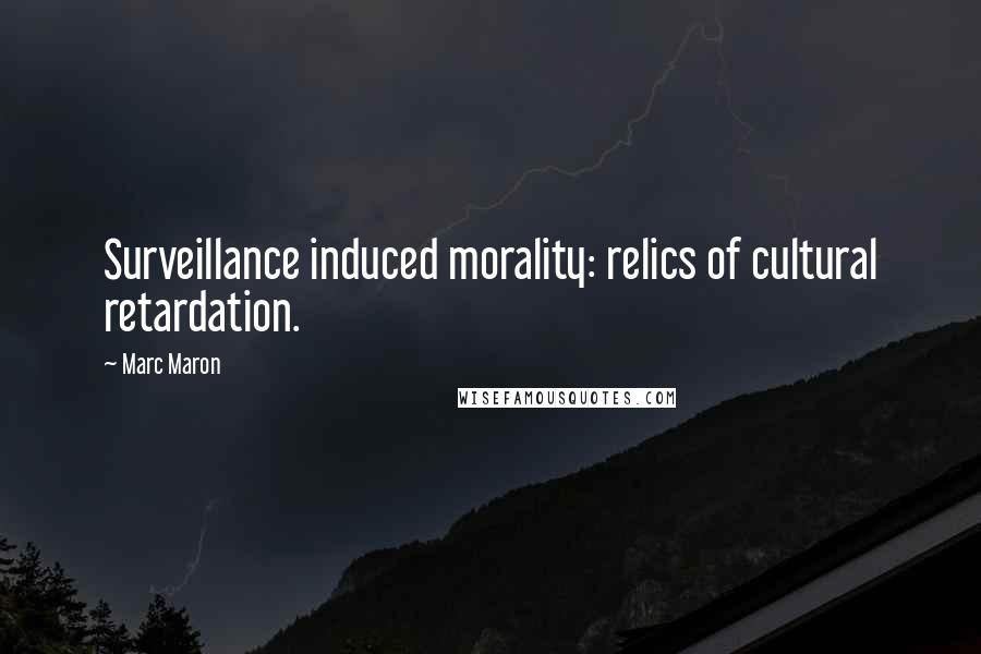 Marc Maron Quotes: Surveillance induced morality: relics of cultural retardation.