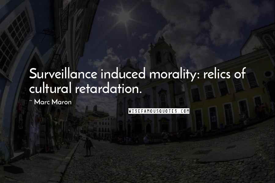 Marc Maron Quotes: Surveillance induced morality: relics of cultural retardation.