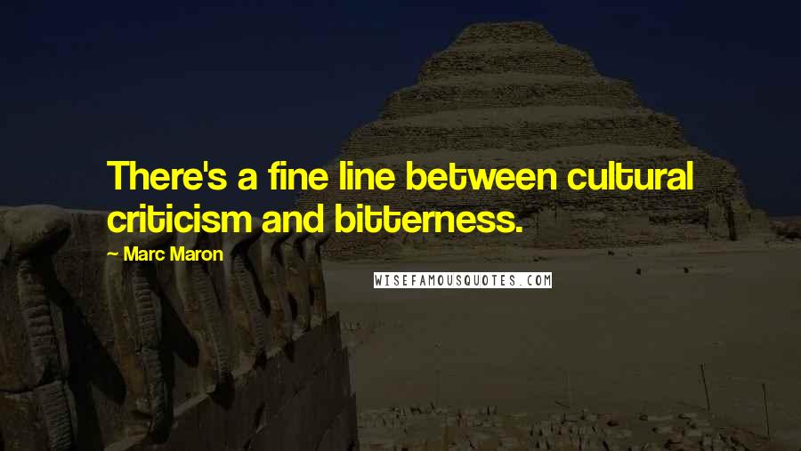 Marc Maron Quotes: There's a fine line between cultural criticism and bitterness.