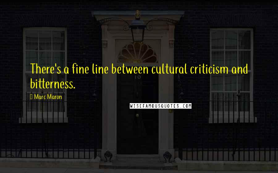 Marc Maron Quotes: There's a fine line between cultural criticism and bitterness.