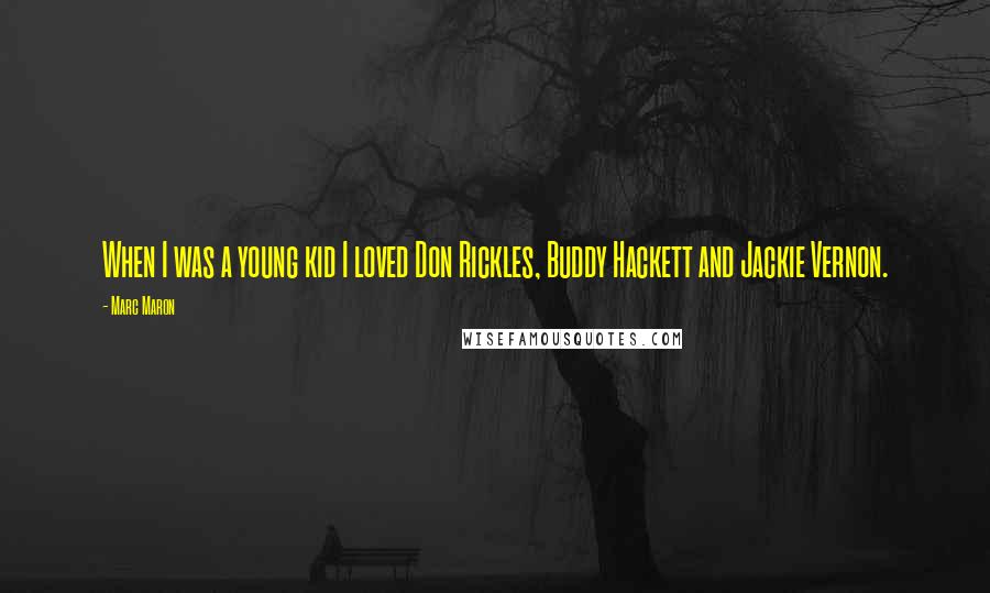 Marc Maron Quotes: When I was a young kid I loved Don Rickles, Buddy Hackett and Jackie Vernon.