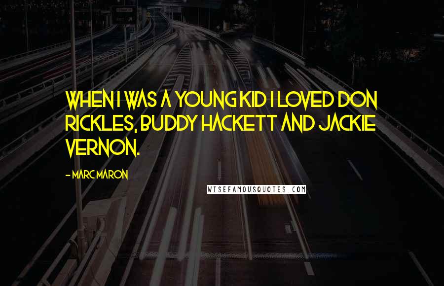 Marc Maron Quotes: When I was a young kid I loved Don Rickles, Buddy Hackett and Jackie Vernon.