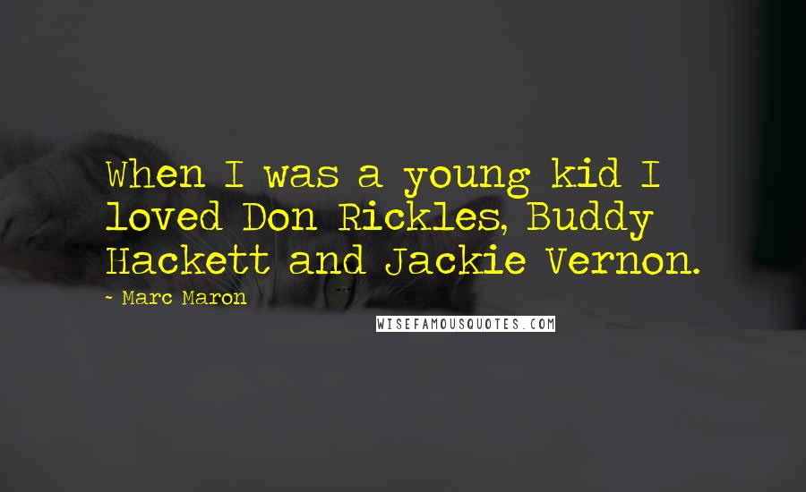 Marc Maron Quotes: When I was a young kid I loved Don Rickles, Buddy Hackett and Jackie Vernon.