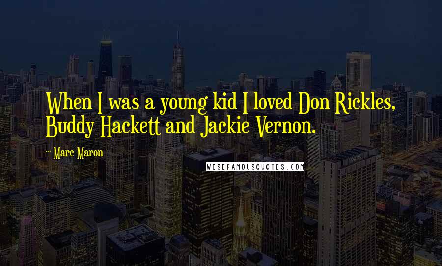 Marc Maron Quotes: When I was a young kid I loved Don Rickles, Buddy Hackett and Jackie Vernon.
