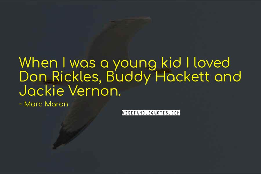 Marc Maron Quotes: When I was a young kid I loved Don Rickles, Buddy Hackett and Jackie Vernon.