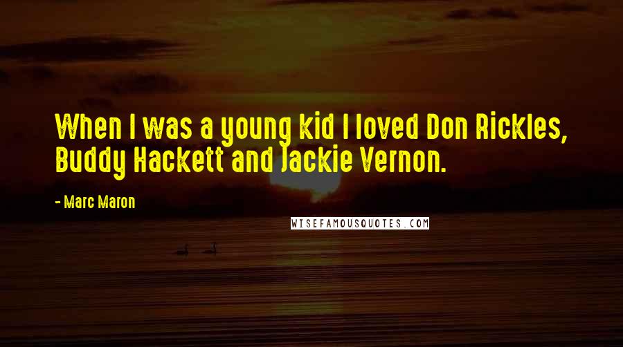 Marc Maron Quotes: When I was a young kid I loved Don Rickles, Buddy Hackett and Jackie Vernon.