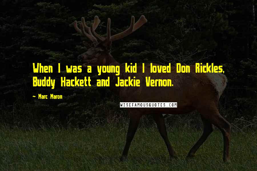 Marc Maron Quotes: When I was a young kid I loved Don Rickles, Buddy Hackett and Jackie Vernon.