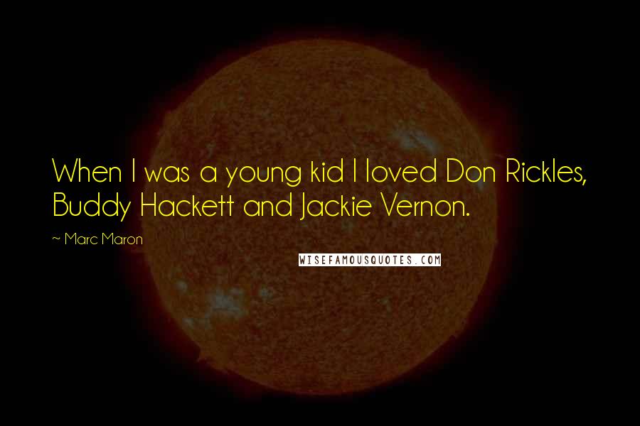 Marc Maron Quotes: When I was a young kid I loved Don Rickles, Buddy Hackett and Jackie Vernon.