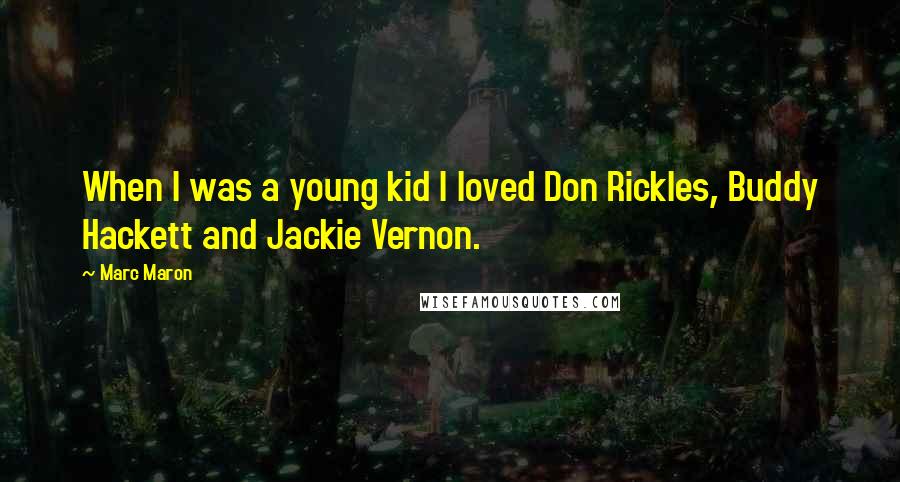 Marc Maron Quotes: When I was a young kid I loved Don Rickles, Buddy Hackett and Jackie Vernon.