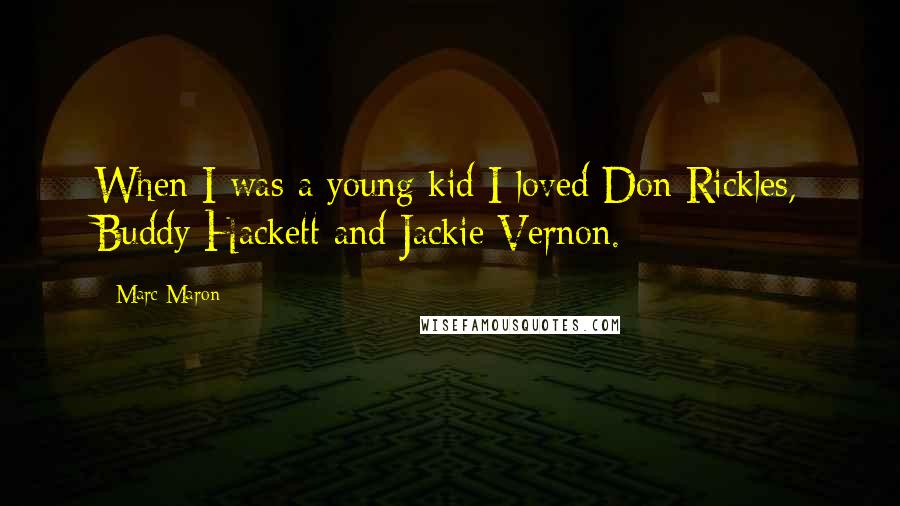 Marc Maron Quotes: When I was a young kid I loved Don Rickles, Buddy Hackett and Jackie Vernon.