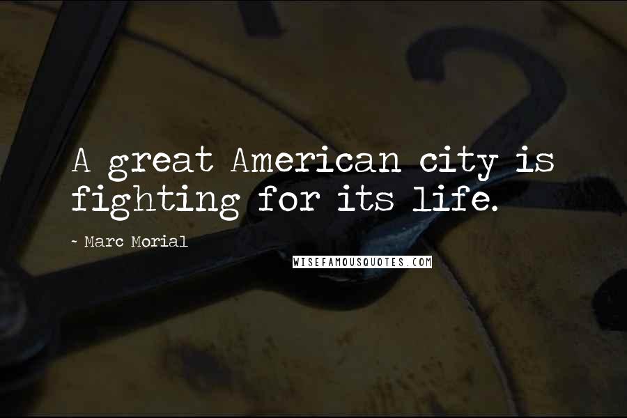 Marc Morial Quotes: A great American city is fighting for its life.