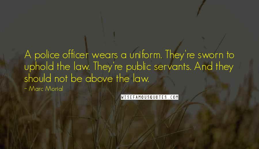 Marc Morial Quotes: A police officer wears a uniform. They're sworn to uphold the law. They're public servants. And they should not be above the law.