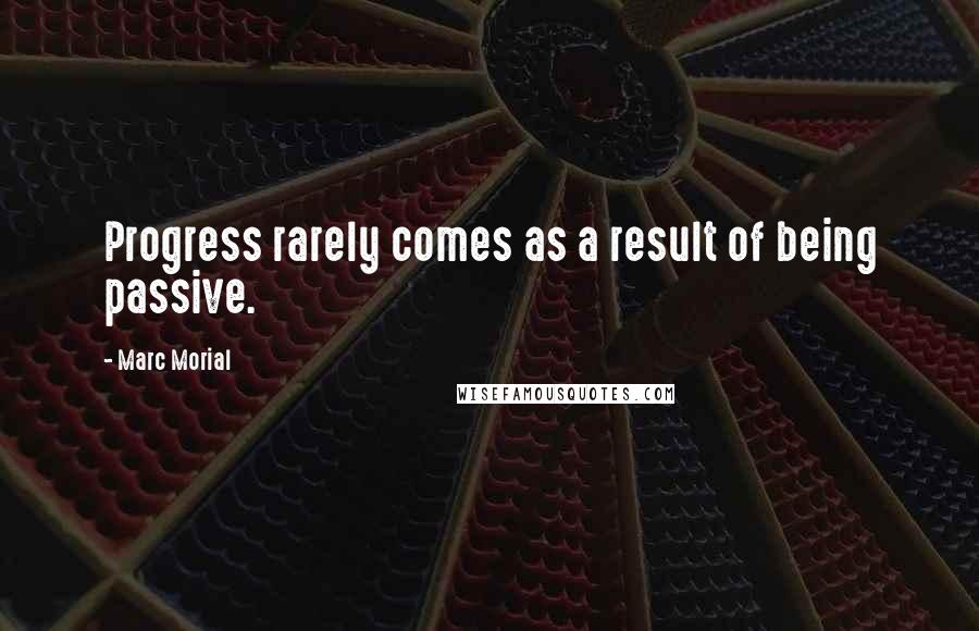 Marc Morial Quotes: Progress rarely comes as a result of being passive.