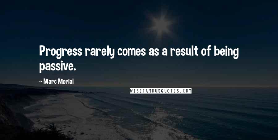 Marc Morial Quotes: Progress rarely comes as a result of being passive.