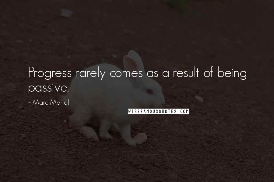 Marc Morial Quotes: Progress rarely comes as a result of being passive.