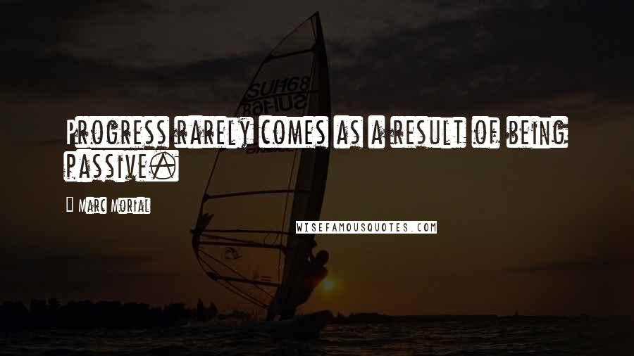 Marc Morial Quotes: Progress rarely comes as a result of being passive.