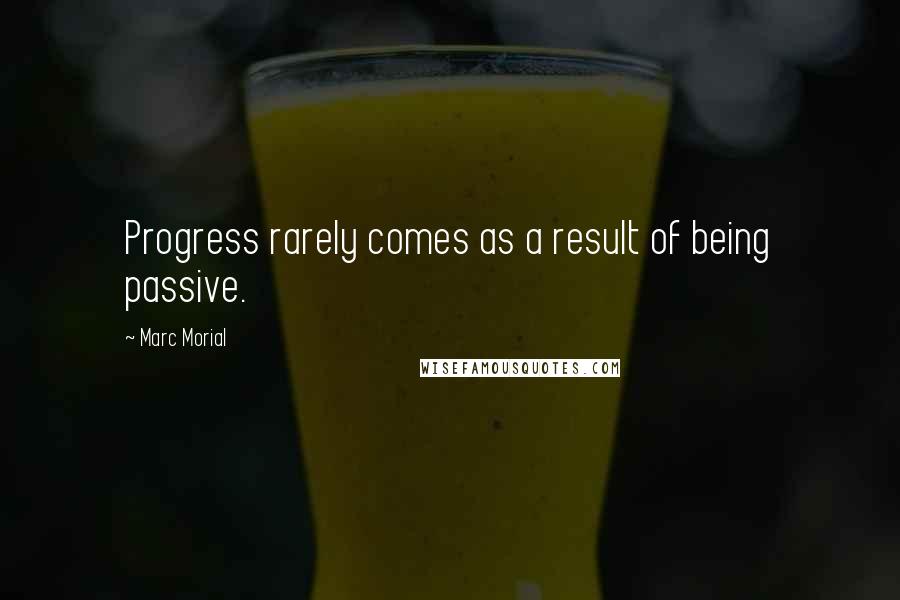 Marc Morial Quotes: Progress rarely comes as a result of being passive.