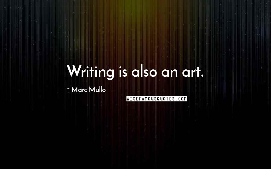 Marc Mullo Quotes: Writing is also an art.