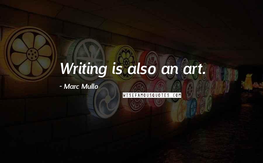 Marc Mullo Quotes: Writing is also an art.