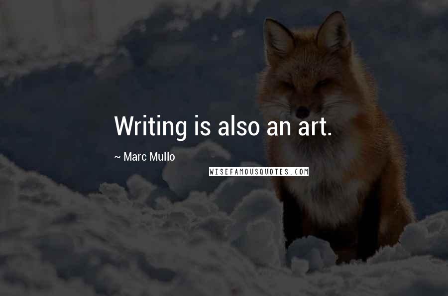Marc Mullo Quotes: Writing is also an art.