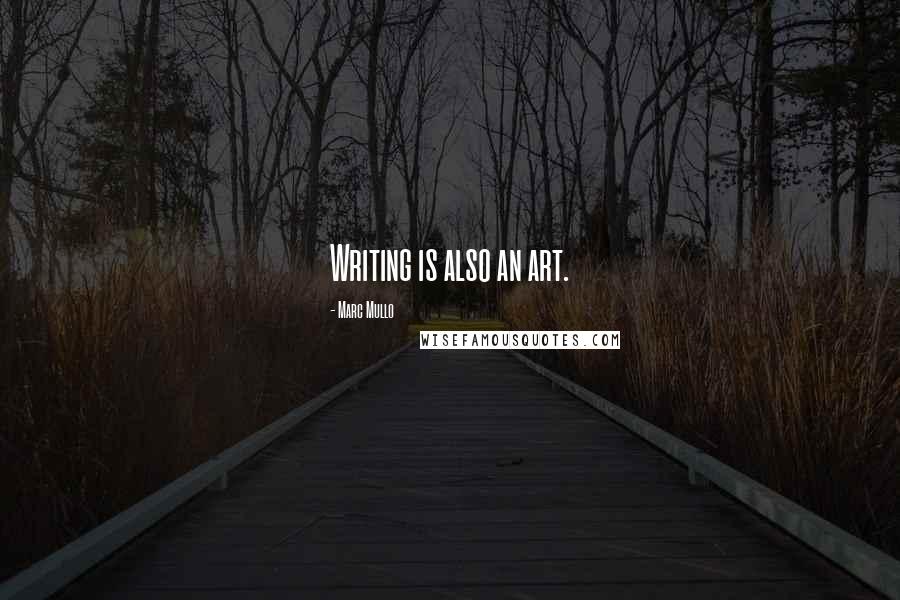 Marc Mullo Quotes: Writing is also an art.