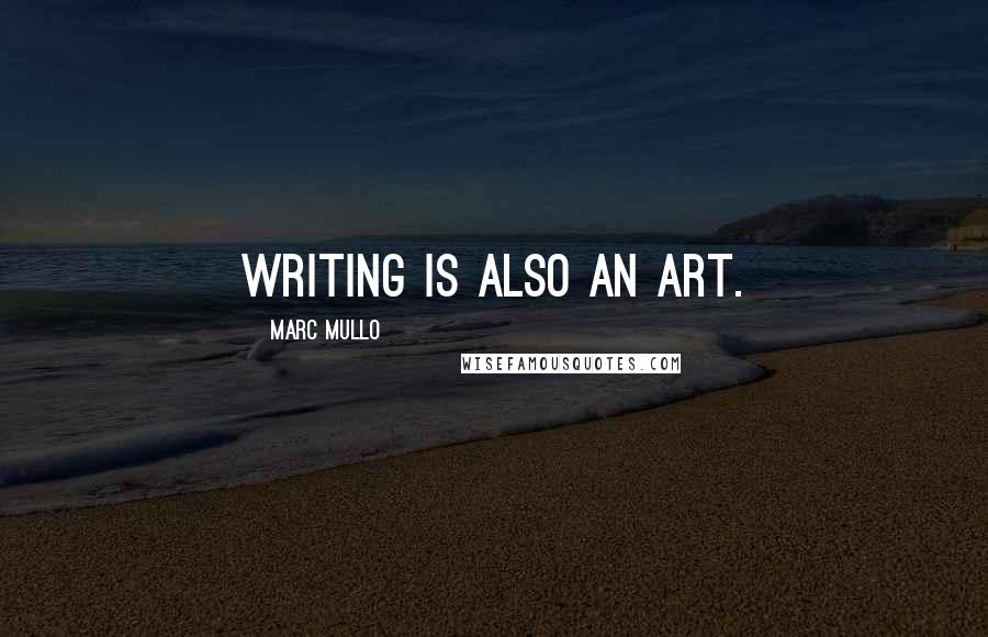 Marc Mullo Quotes: Writing is also an art.