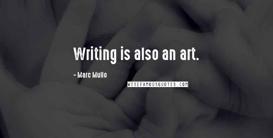 Marc Mullo Quotes: Writing is also an art.