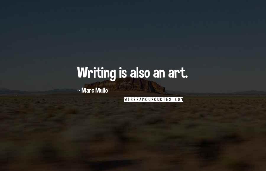 Marc Mullo Quotes: Writing is also an art.