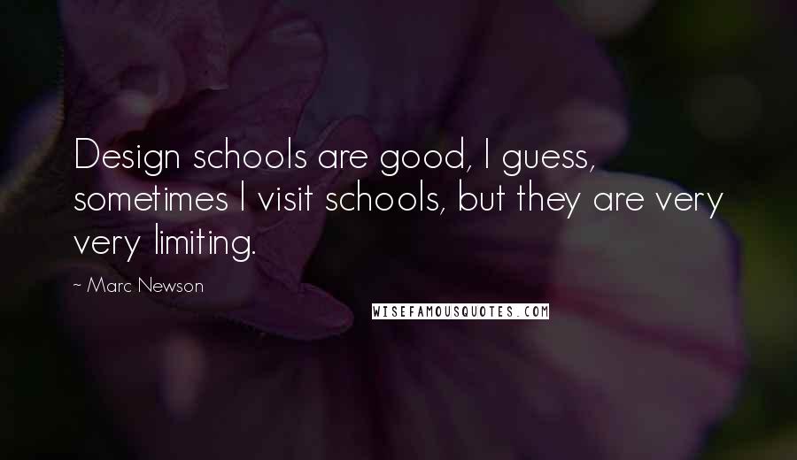 Marc Newson Quotes: Design schools are good, I guess, sometimes I visit schools, but they are very very limiting.