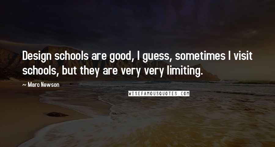 Marc Newson Quotes: Design schools are good, I guess, sometimes I visit schools, but they are very very limiting.