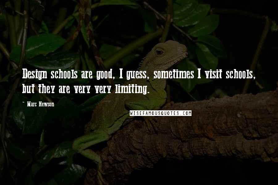 Marc Newson Quotes: Design schools are good, I guess, sometimes I visit schools, but they are very very limiting.