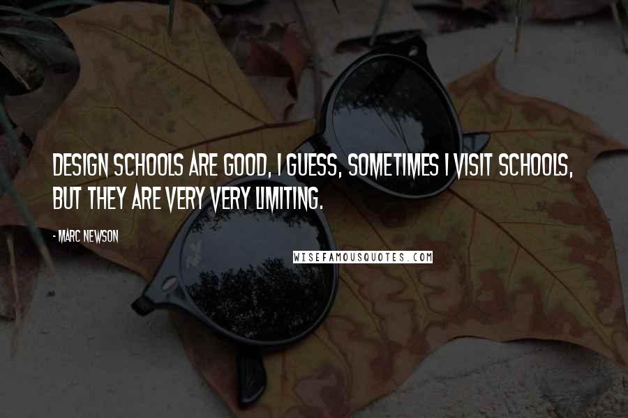Marc Newson Quotes: Design schools are good, I guess, sometimes I visit schools, but they are very very limiting.