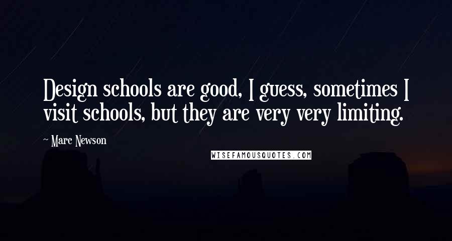 Marc Newson Quotes: Design schools are good, I guess, sometimes I visit schools, but they are very very limiting.