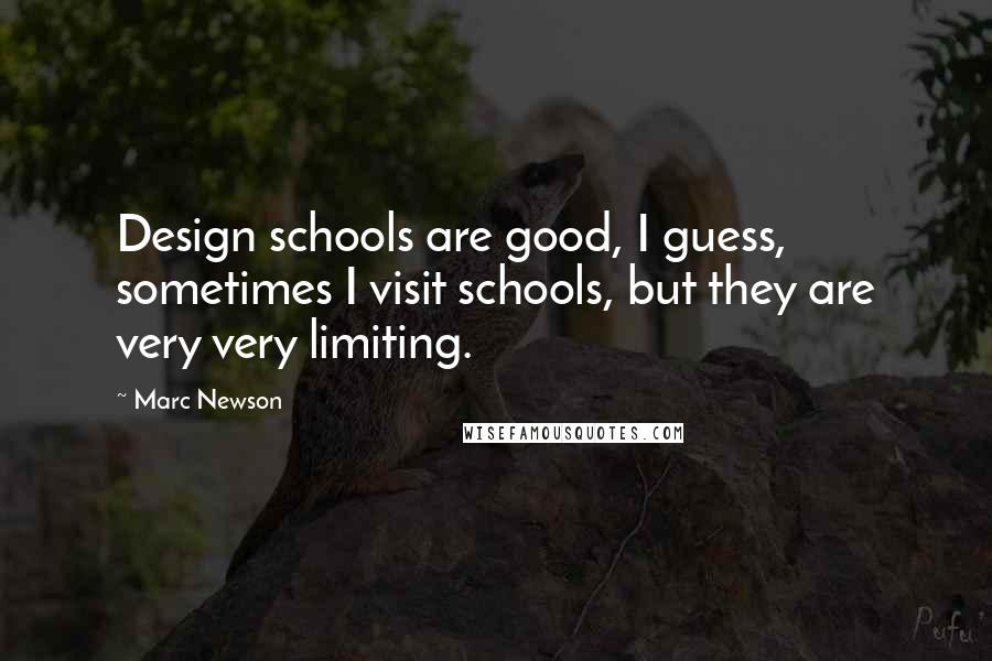Marc Newson Quotes: Design schools are good, I guess, sometimes I visit schools, but they are very very limiting.