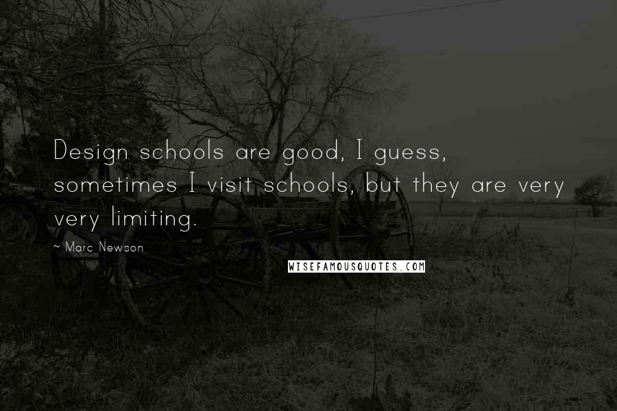 Marc Newson Quotes: Design schools are good, I guess, sometimes I visit schools, but they are very very limiting.