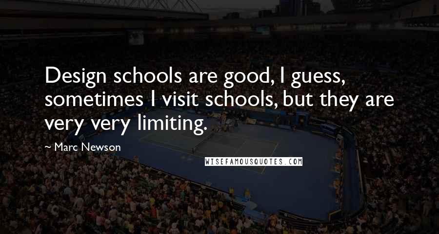 Marc Newson Quotes: Design schools are good, I guess, sometimes I visit schools, but they are very very limiting.