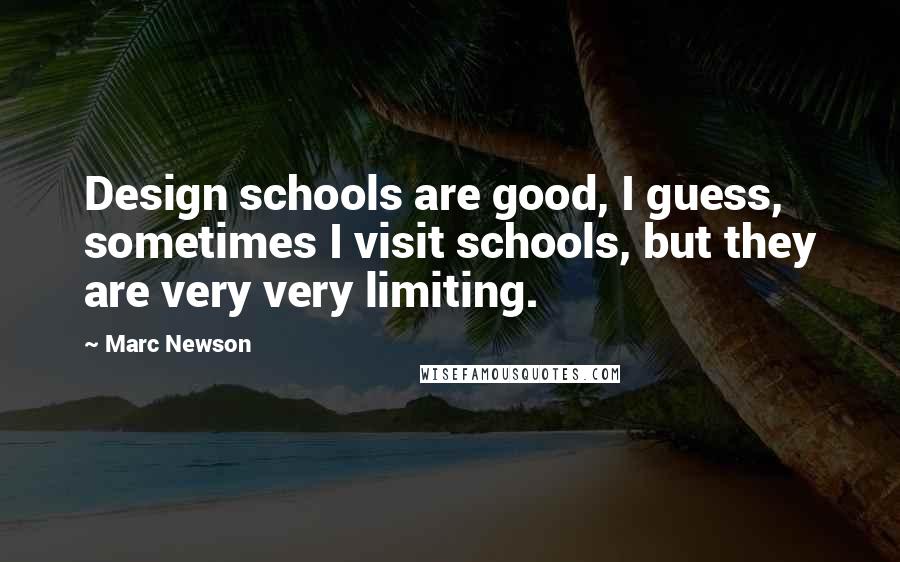 Marc Newson Quotes: Design schools are good, I guess, sometimes I visit schools, but they are very very limiting.