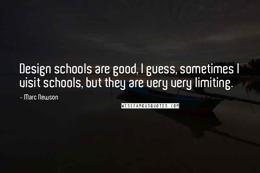 Marc Newson Quotes: Design schools are good, I guess, sometimes I visit schools, but they are very very limiting.