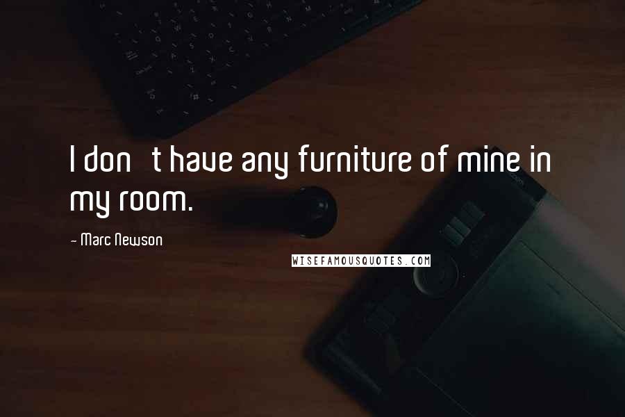 Marc Newson Quotes: I don't have any furniture of mine in my room.