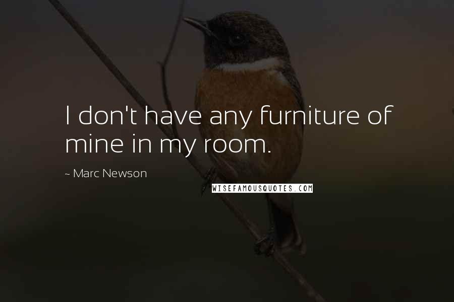 Marc Newson Quotes: I don't have any furniture of mine in my room.