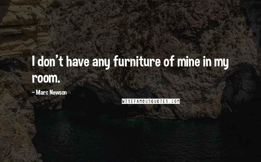Marc Newson Quotes: I don't have any furniture of mine in my room.