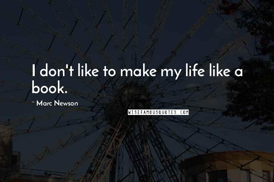 Marc Newson Quotes: I don't like to make my life like a book.