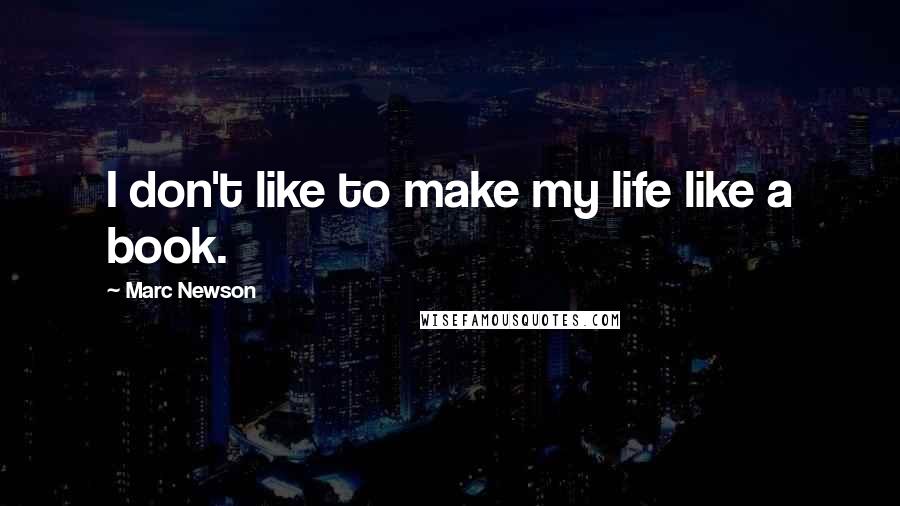 Marc Newson Quotes: I don't like to make my life like a book.
